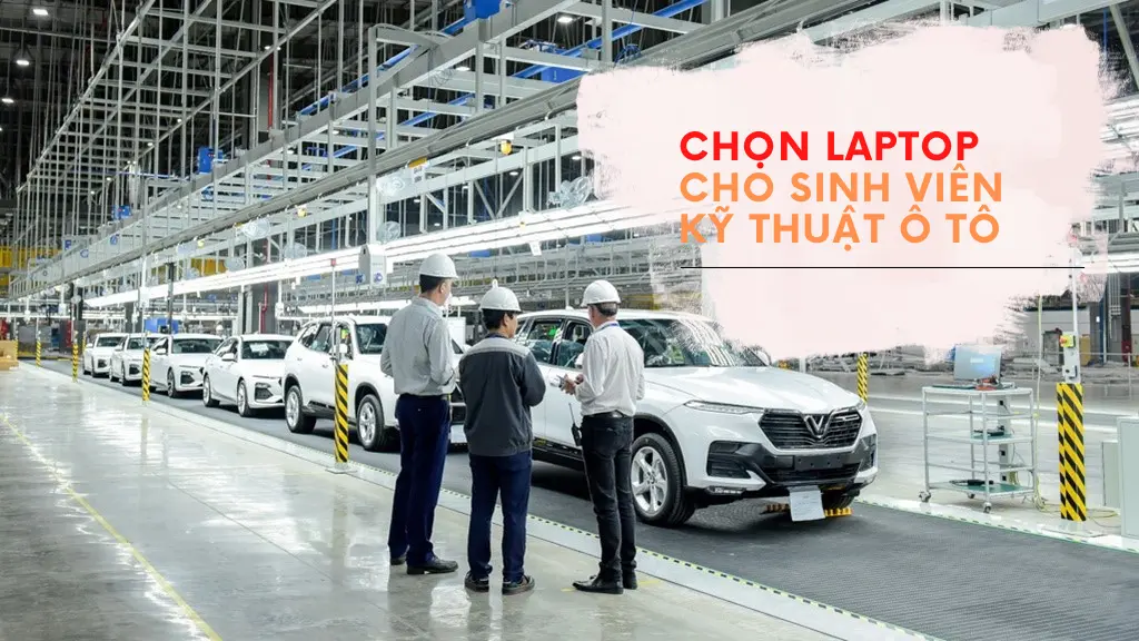 10 mẫu Laptop cho sinh viên kỹ thuật ô tô không thể bỏ qua