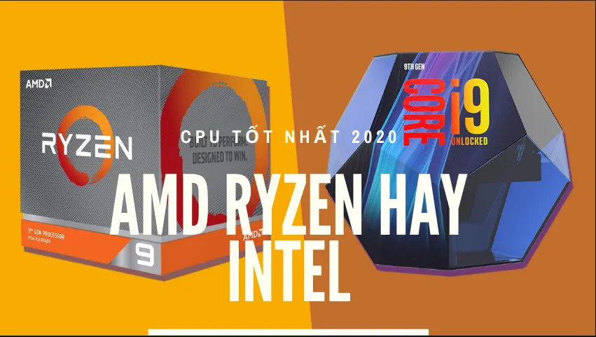 TOP CPU tốt nhất 2020 phù hợp mọi nhu cầu