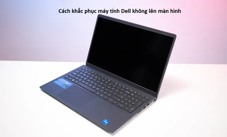 Mẹo khắc phục laptop Dell không lên màn hình đơn giản nhất