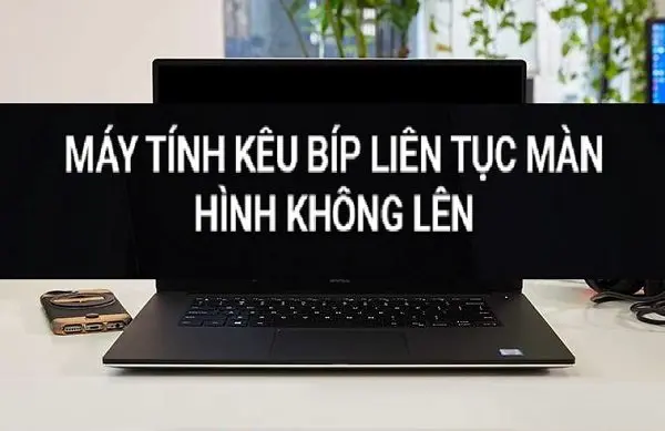 Laptop Dell kêu 5 tiếng bip là hiện tượng gì? Xử lý thế nào?