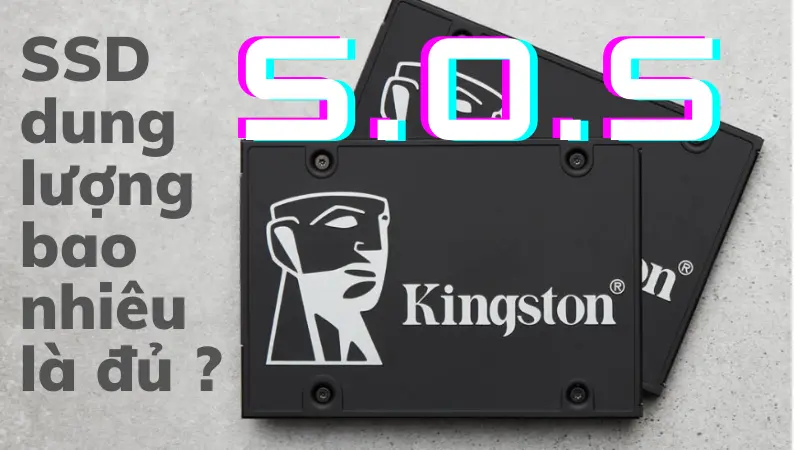 Mua ổ cứng chọn dung lượng SSD bao nhiêu là đủ?