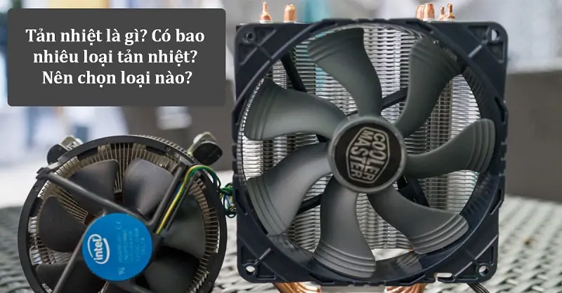 Quạt tản nhiệt là gì? Cách phân biệt quản tản nhiệt đơn giản