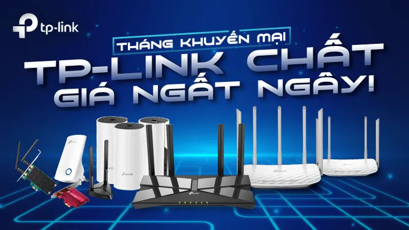 Chương trình Khuyến mãi “Tháng Khuyến mãi - TP-Link chất, Giá ngất ngây”
