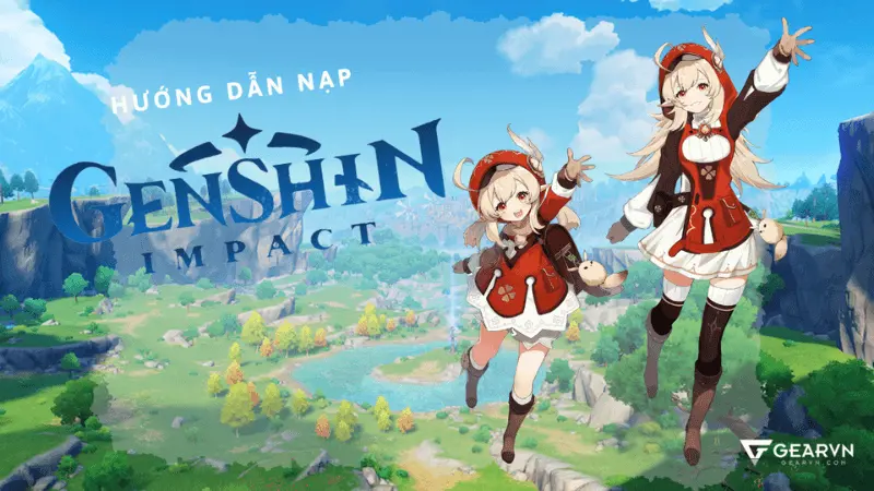 Bật mí 3 cách nạp genshin impact đơn giản, nhanh chóng