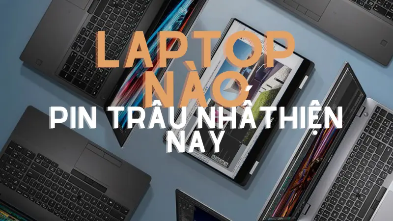 Top Laptop pin trâu nhất hiện nay?