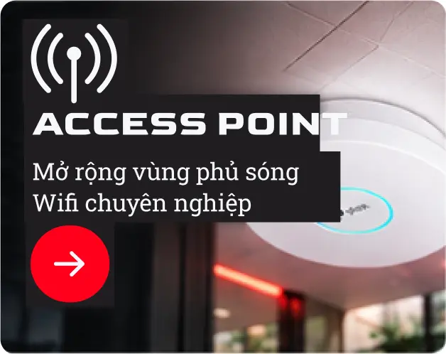 Access Point - Mở rộng vùng phủ sóng Wifi chuyên nghiệp