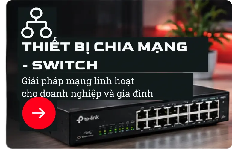 Thiết Bị Chia Mạng - Switch - Giải pháp mạng linh hoạt cho doanh nghiệp và gia đình