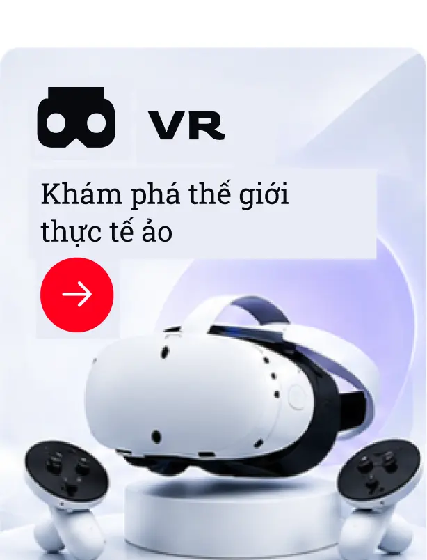 VR - Khám phá thế giới thực tế ảo