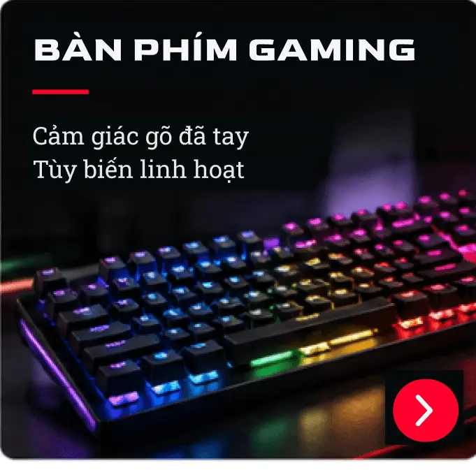 BÀN PHÍM GAMING - Cảm giác gõ đã tay, Tùy biến linh hoạt