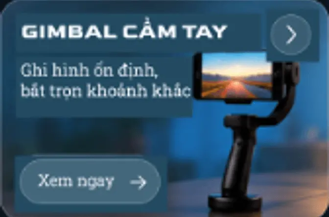 GIMBAL CẦM TAY - Ghi hình ổn định, bắt trọn khoảnh khắc